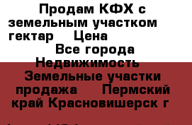 Продам КФХ с земельным участком 516 гектар. › Цена ­ 40 000 000 - Все города Недвижимость » Земельные участки продажа   . Пермский край,Красновишерск г.